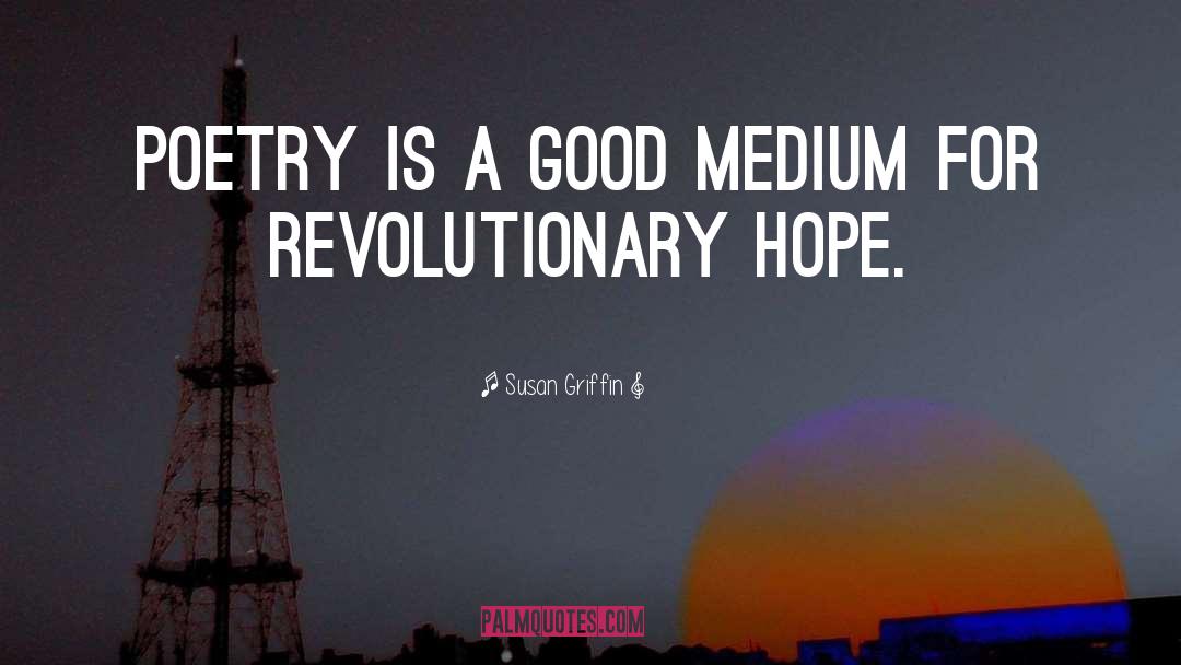 Susan Griffin Quotes: Poetry is a good medium