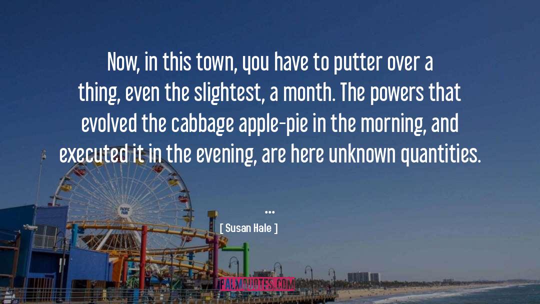 Susan Hale Quotes: Now, in this town, you