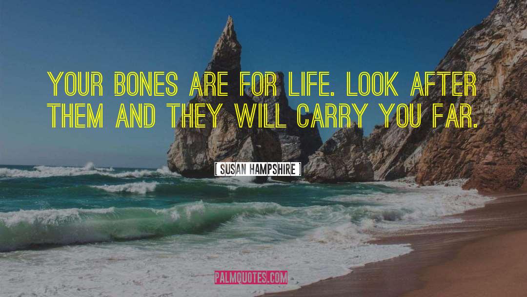 Susan Hampshire Quotes: Your bones are for life.