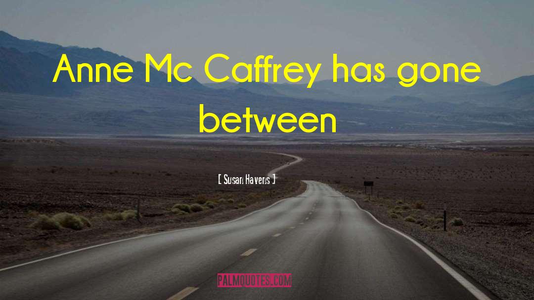 Susan Havens Quotes: Anne Mc Caffrey has gone