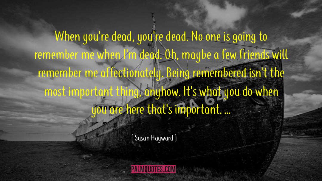Susan Hayward Quotes: When you're dead, you're dead.