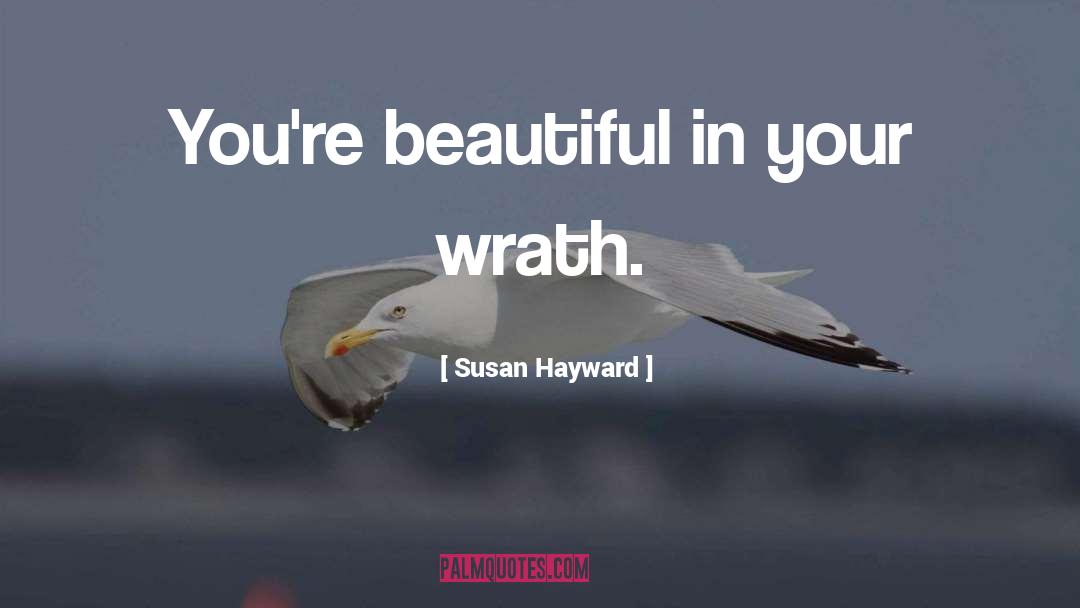 Susan Hayward Quotes: You're beautiful in your wrath.