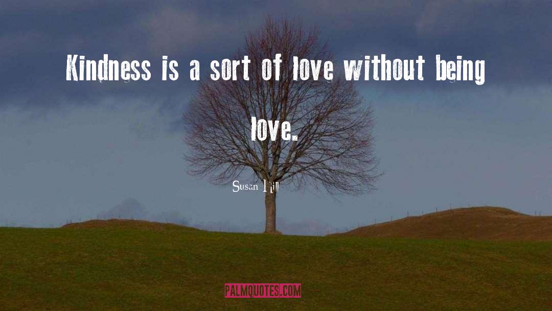 Susan Hill Quotes: Kindness is a sort of