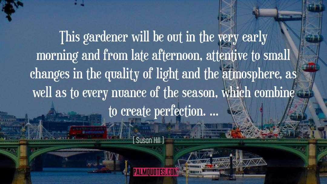 Susan Hill Quotes: This gardener will be out