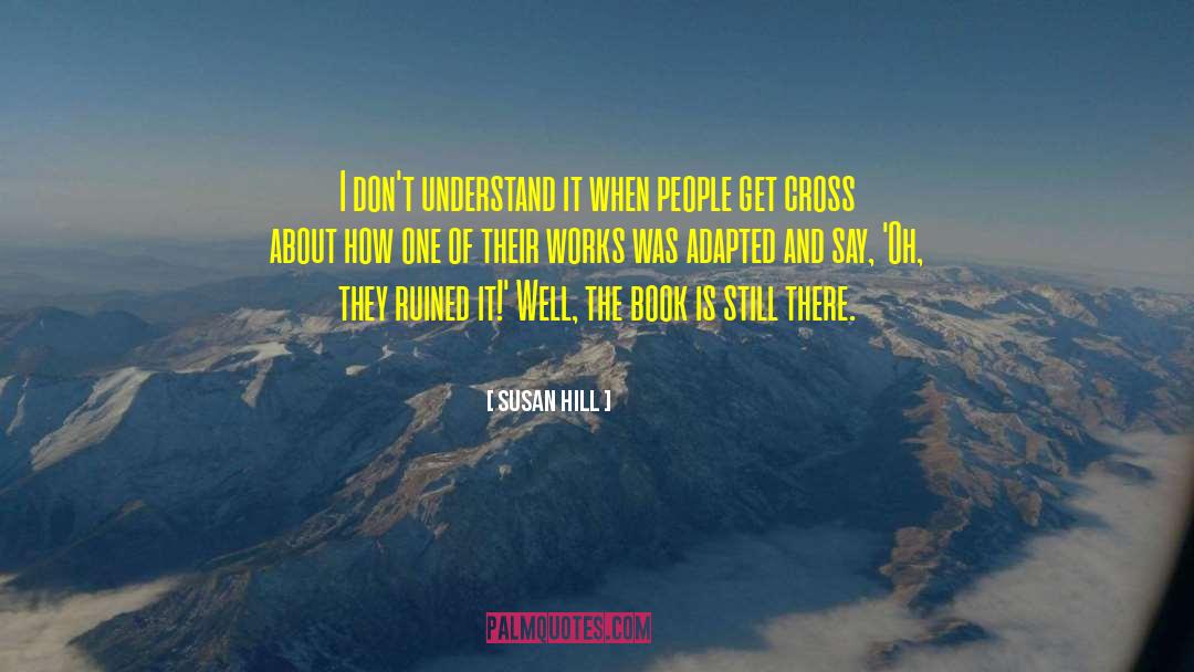 Susan Hill Quotes: I don't understand it when