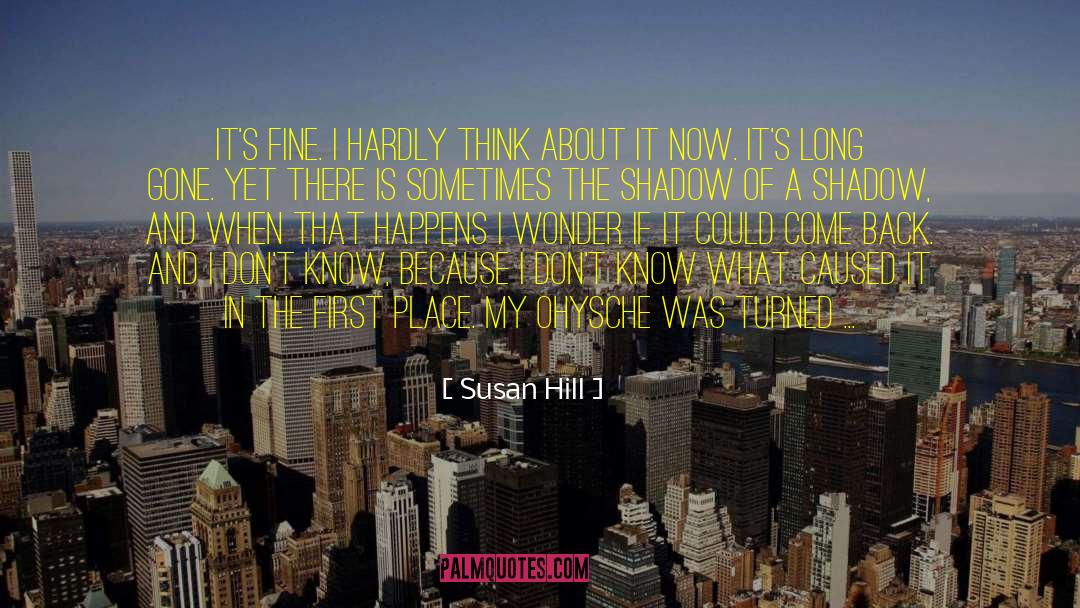 Susan Hill Quotes: It's fine. I hardly think