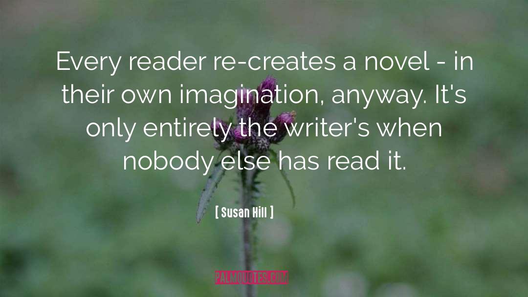 Susan Hill Quotes: Every reader re-creates a novel