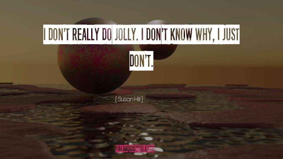 Susan Hill Quotes: I don't really do jolly.