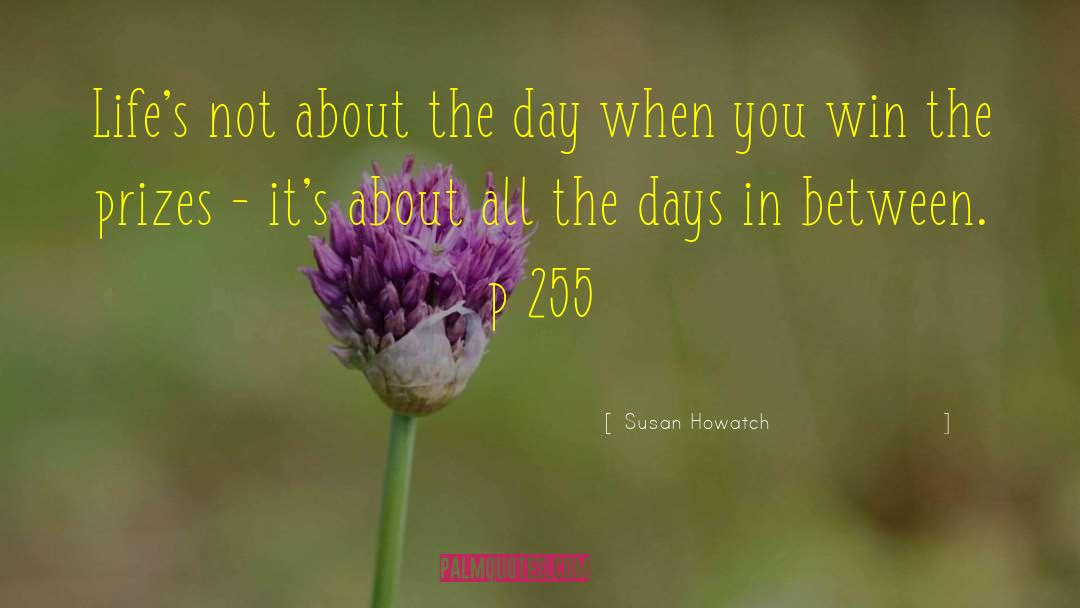 Susan Howatch Quotes: Life's not about the day