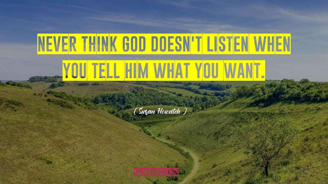 Susan Howatch Quotes: Never think God doesn't listen