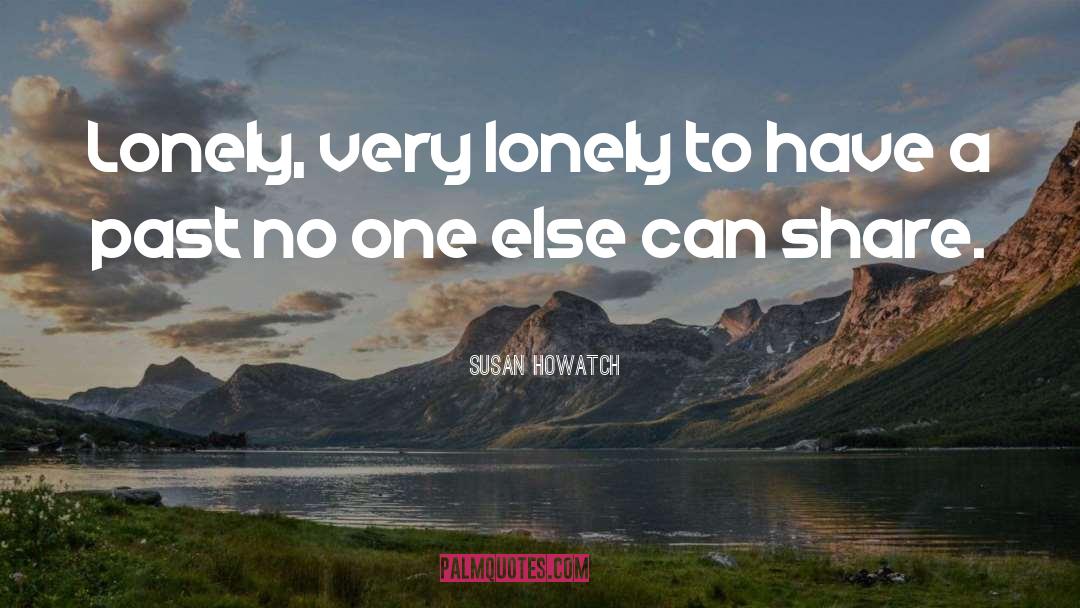 Susan Howatch Quotes: Lonely, very lonely to have