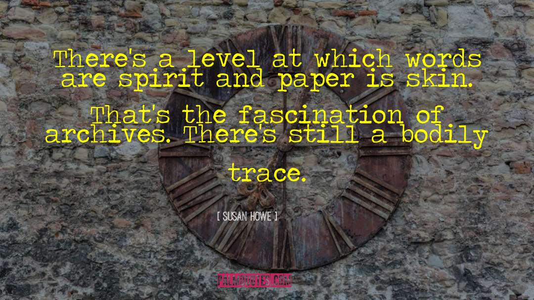 Susan Howe Quotes: There's a level at which