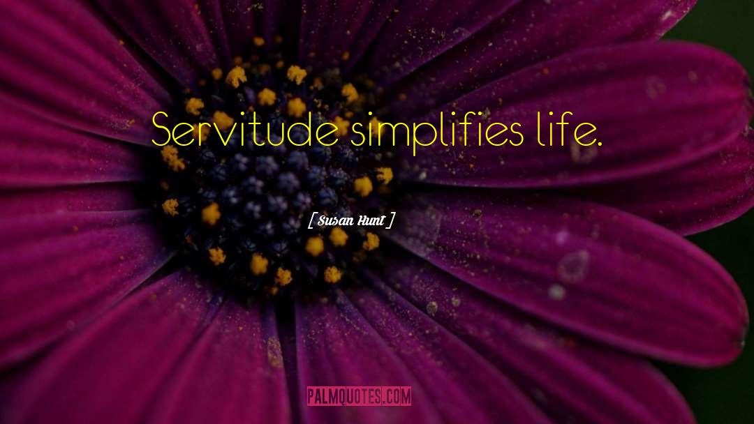 Susan Hunt Quotes: Servitude simplifies life.