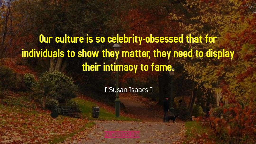 Susan Isaacs Quotes: Our culture is so celebrity-obsessed