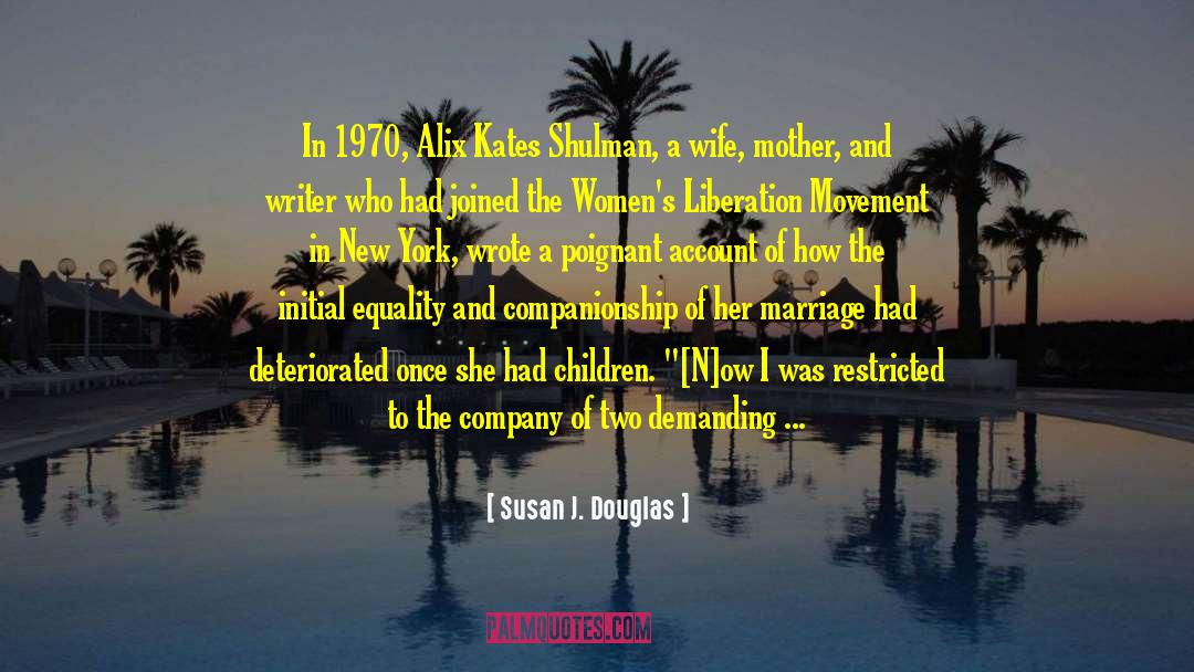 Susan J. Douglas Quotes: In 1970, Alix Kates Shulman,