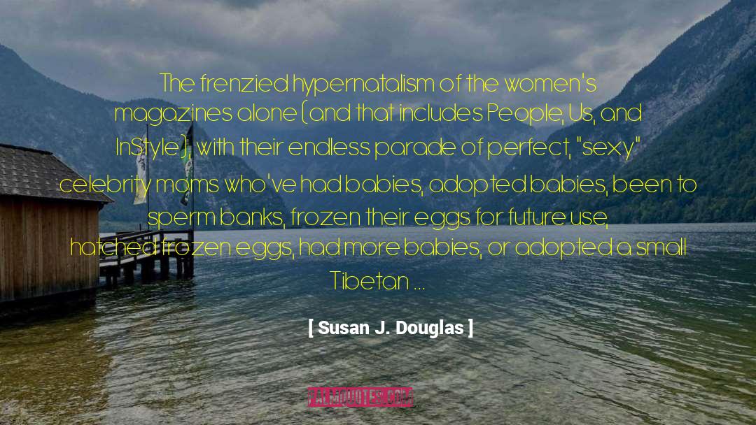 Susan J. Douglas Quotes: The frenzied hypernatalism of the