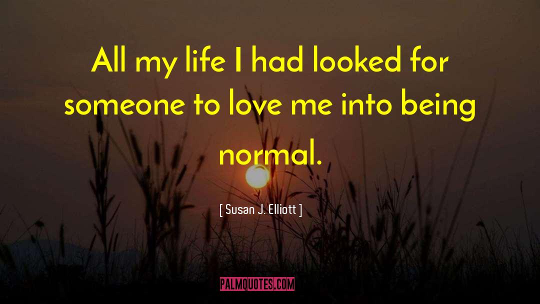 Susan J. Elliott Quotes: All my life I had