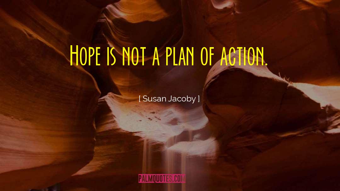 Susan Jacoby Quotes: Hope is not a plan