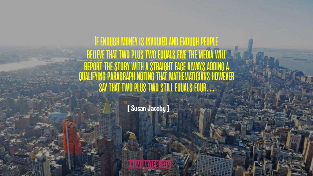 Susan Jacoby Quotes: If enough money is involved