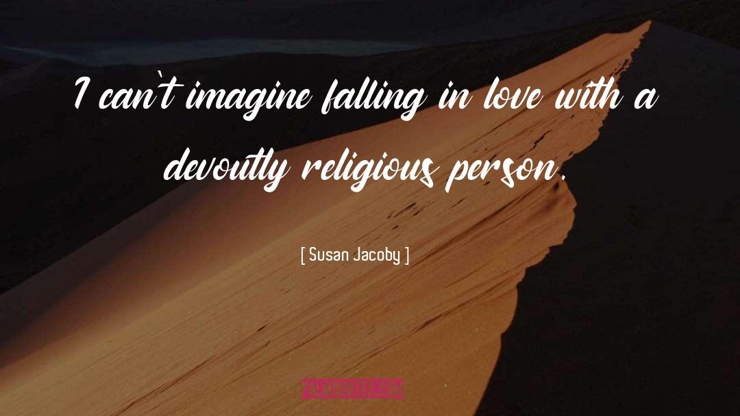 Susan Jacoby Quotes: I can't imagine falling in