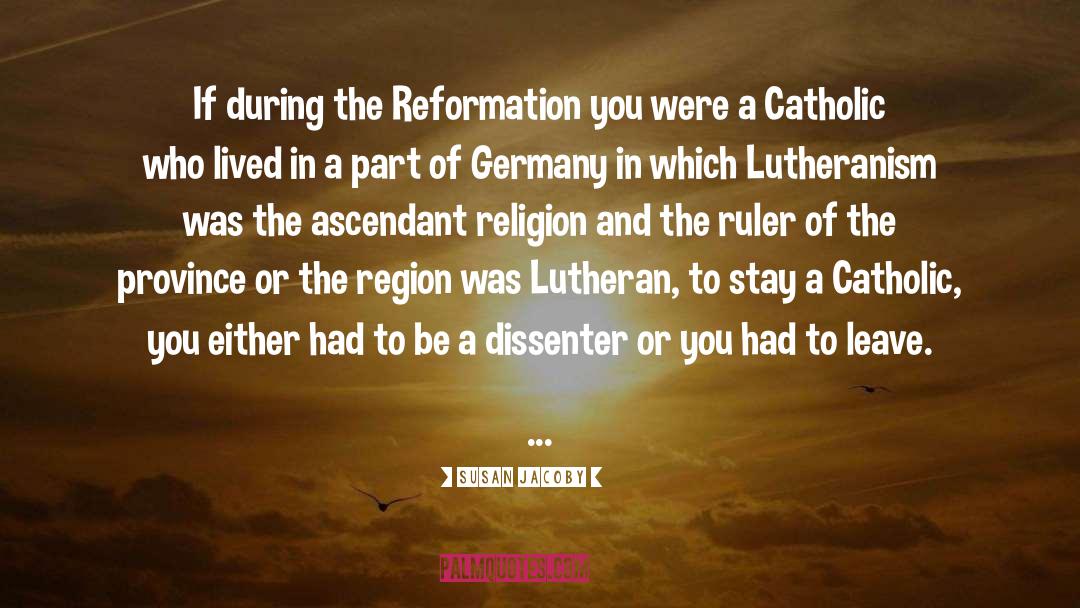 Susan Jacoby Quotes: If during the Reformation you