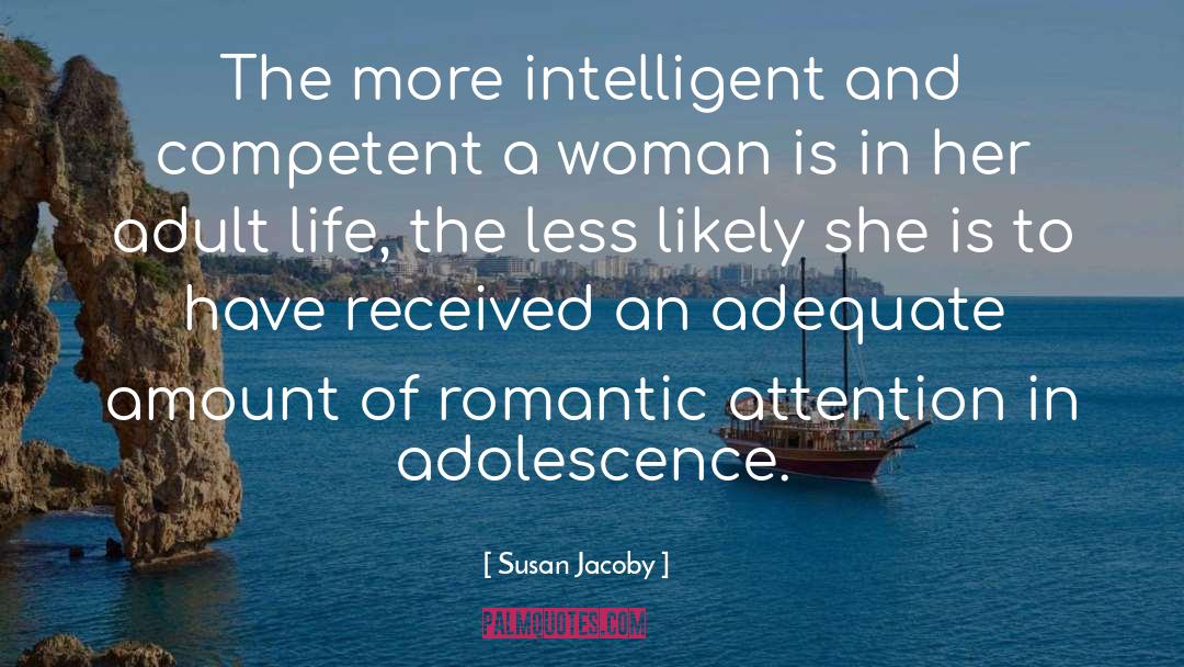 Susan Jacoby Quotes: The more intelligent and competent