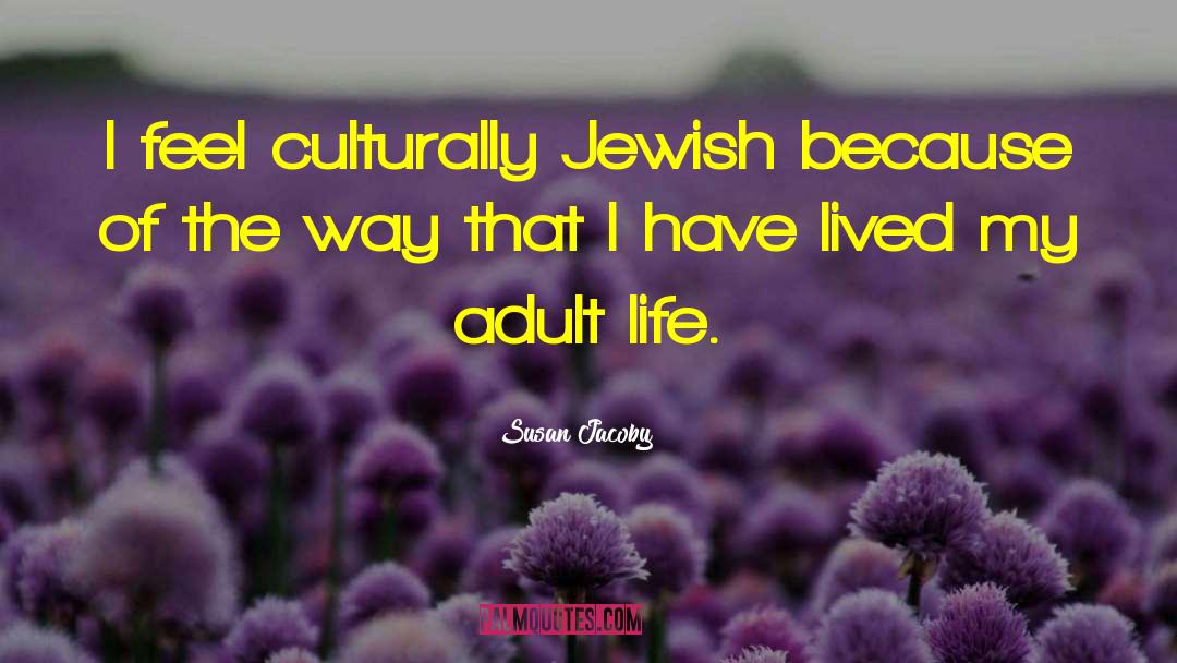 Susan Jacoby Quotes: I feel culturally Jewish because