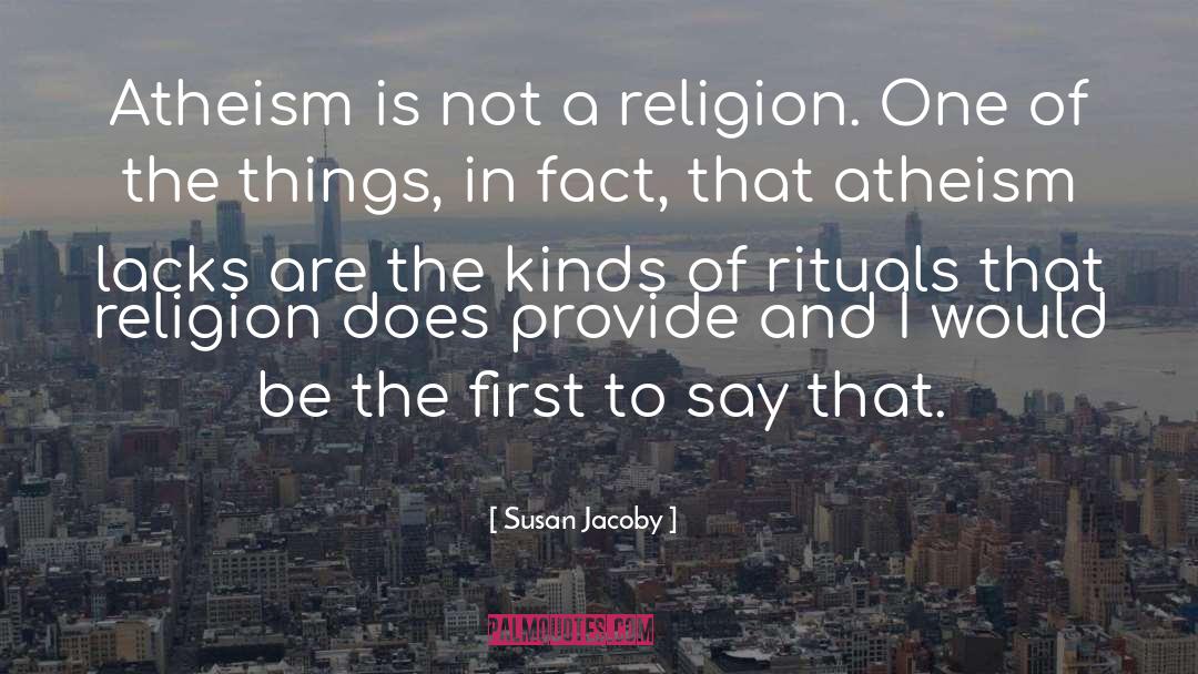 Susan Jacoby Quotes: Atheism is not a religion.