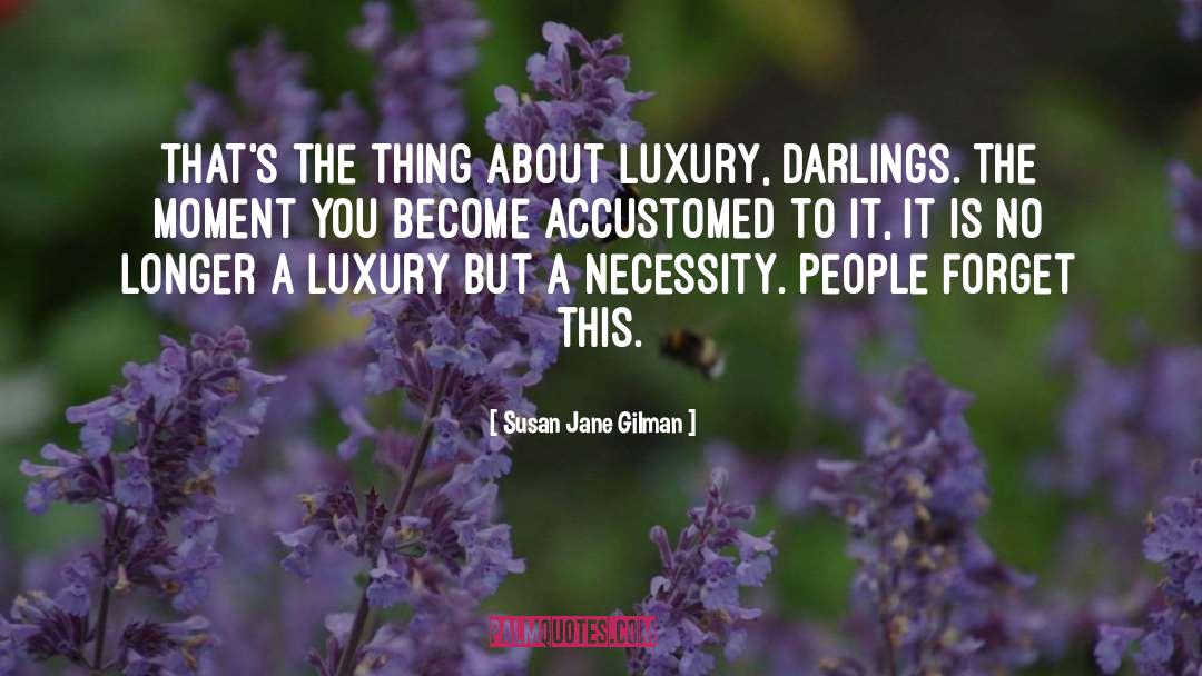 Susan Jane Gilman Quotes: That's the thing about luxury,
