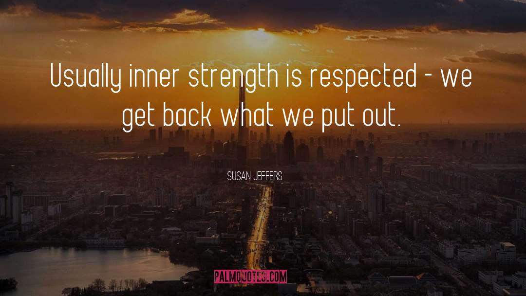 Susan Jeffers Quotes: Usually inner strength is respected