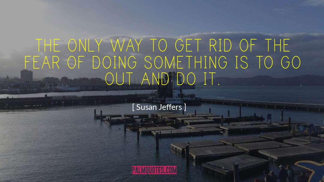 Susan Jeffers Quotes: THE ONLY WAY TO GET