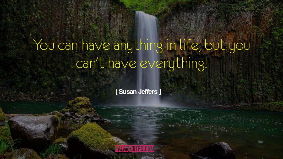 Susan Jeffers Quotes: You can have anything in