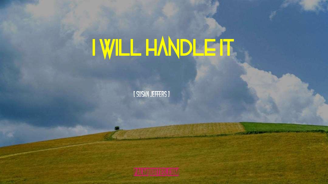 Susan Jeffers Quotes: I will handle it