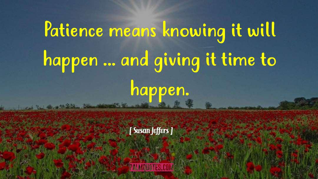 Susan Jeffers Quotes: Patience means knowing it will