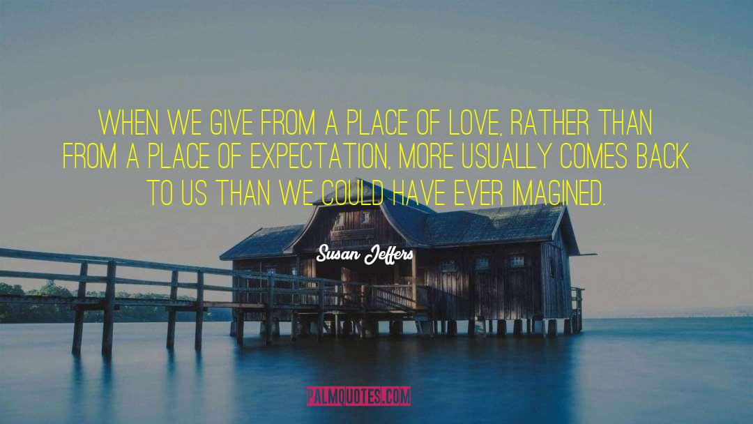 Susan Jeffers Quotes: WHEN WE GIVE FROM A