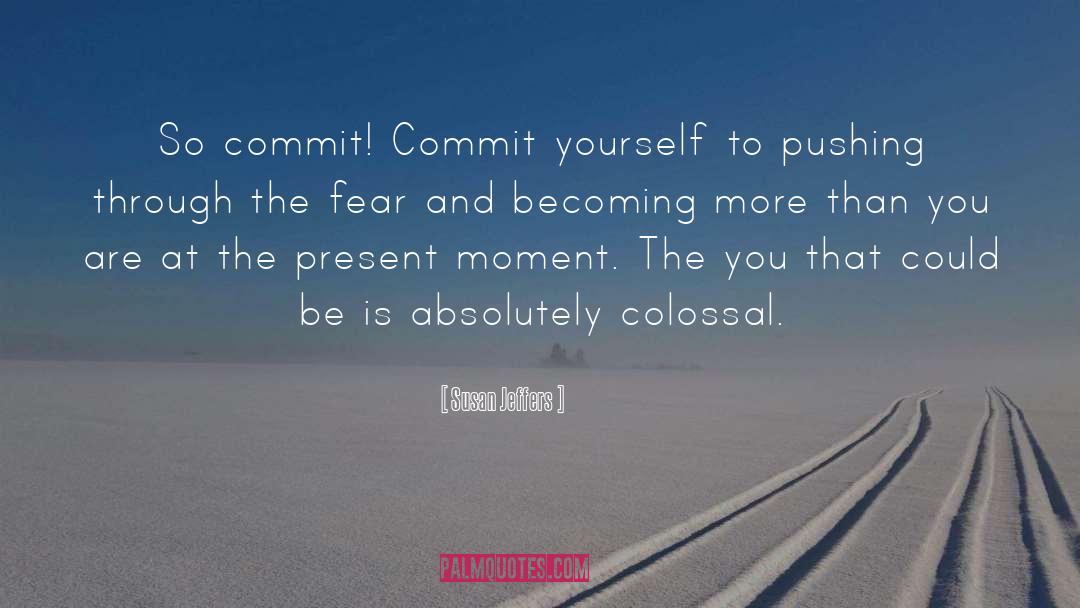 Susan Jeffers Quotes: So commit! Commit yourself to