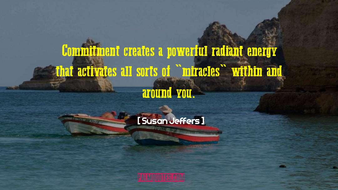 Susan Jeffers Quotes: Commitment creates a powerful radiant