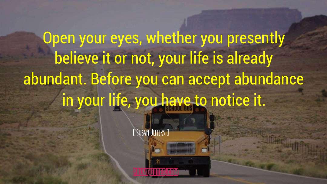 Susan Jeffers Quotes: Open your eyes, whether you