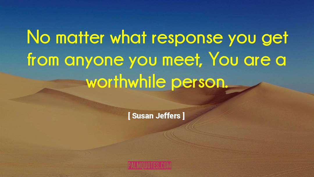 Susan Jeffers Quotes: No matter what response you