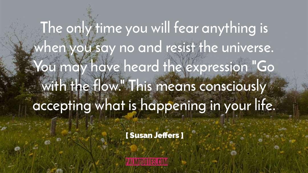 Susan Jeffers Quotes: The only time you will