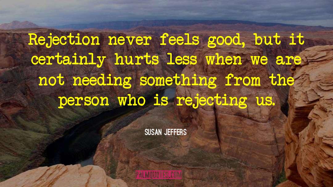 Susan Jeffers Quotes: Rejection never feels good, but