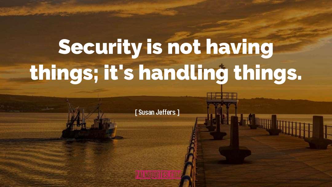 Susan Jeffers Quotes: Security is not having things;