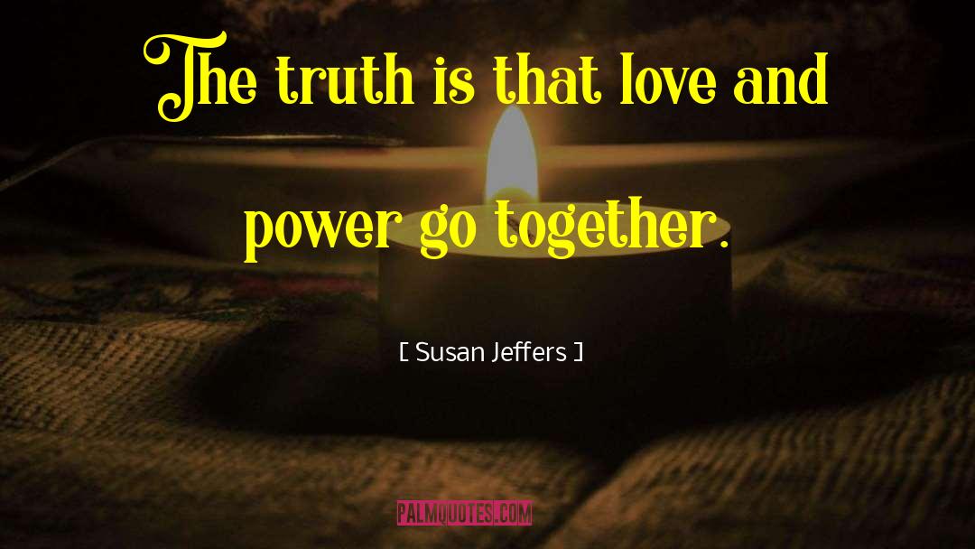 Susan Jeffers Quotes: The truth is that love
