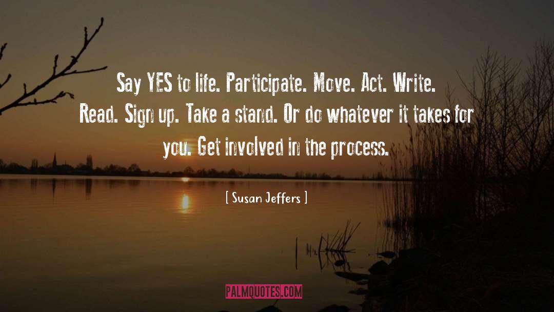 Susan Jeffers Quotes: Say YES to life. Participate.