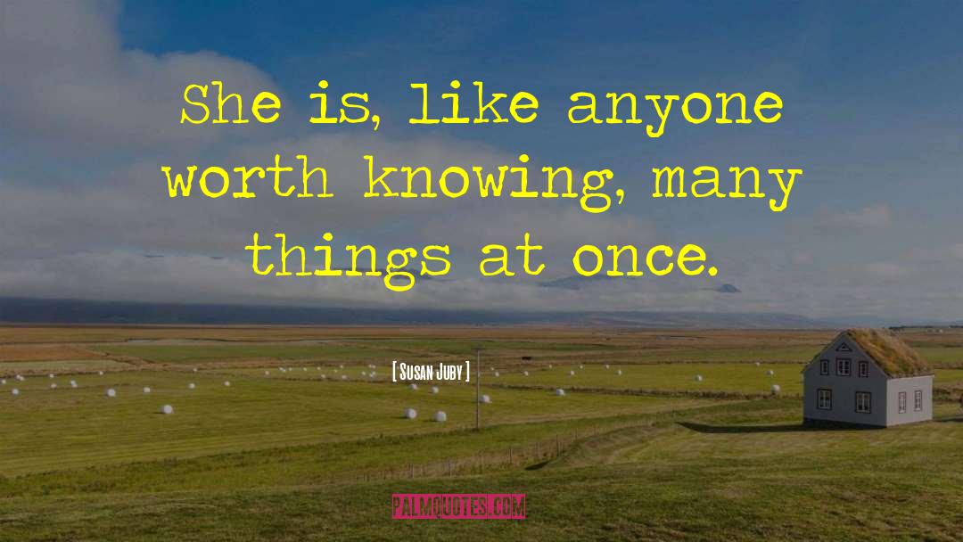Susan Juby Quotes: She is, like anyone worth
