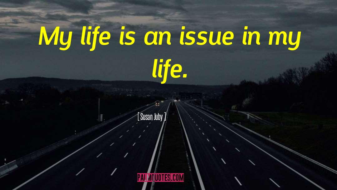 Susan Juby Quotes: My life is an issue