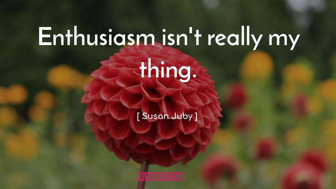 Susan Juby Quotes: Enthusiasm isn't really my thing.