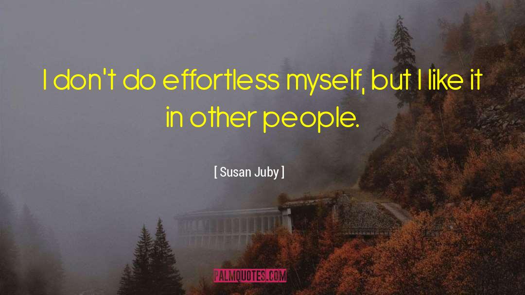 Susan Juby Quotes: I don't do effortless myself,