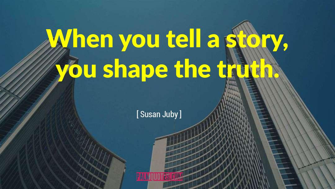 Susan Juby Quotes: When you tell a story,