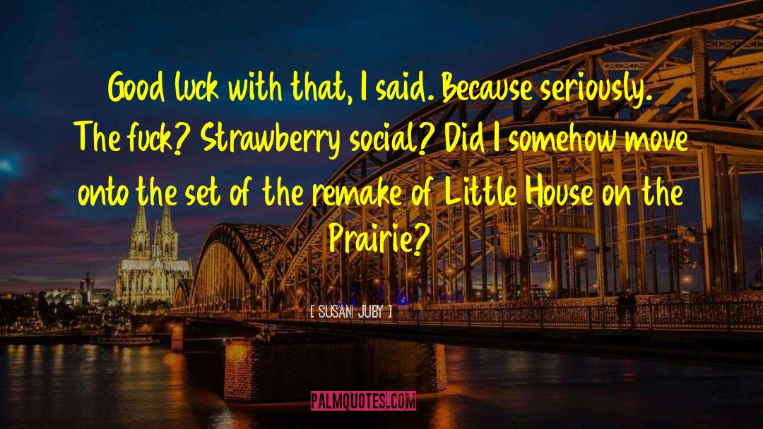 Susan Juby Quotes: Good luck with that, I